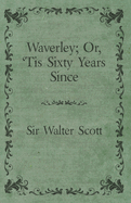 Waverley; Or, 'Tis Sixty Years Since