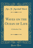 Waves on the Ocean of Life: A Dalriadian Tale (Classic Reprint)