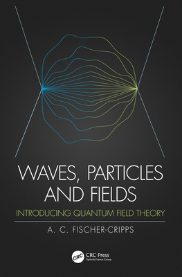 Waves, Particles and Fields: Introducing Quantum Field Theory - Fischer-Cripps, Anthony C