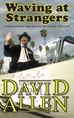 Waving at Strangers: A Parade of Inland Valley Daily Bulletin Columns, 2006-2010 - Allen, David