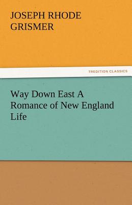 Way Down East a Romance of New England Life - Grismer, Joseph Rhode