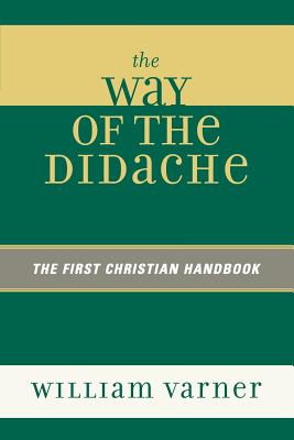 Way of the Didache: The First Christian Handbook - Varner, William
