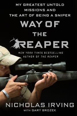 Way of the Reaper: My Greatest Untold Missions and the Art of Being a Sniper - Irving, Nicholas