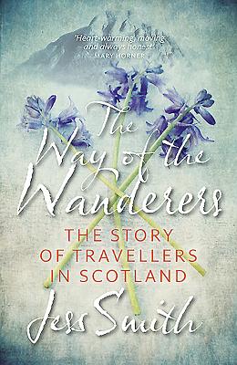 Way of the Wanderers: The Story of Travellers in Scotland - Smith, Jess