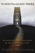Way That Leads There: Augustinian Reflections on the Christian Life
