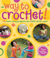 Way to Crochet!: 20 Cool, Easy Projects for Kids of All Ages