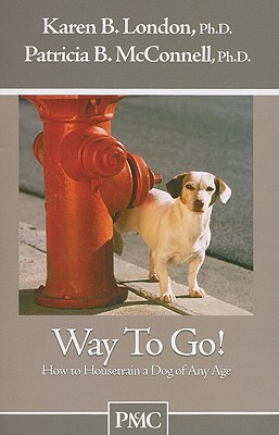 Way to Go!: How to Housetrain a Dog of Any Age - London, Karen B, PhD, and McConnell, Patricia B, PH.D.