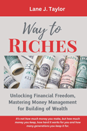 Way to Riches: Unlocking Financial Freedom, Mastering Money Management for Building of Wealth