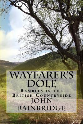 Wayfarer's Dole: Rambles in the British Countryside - Bainbridge, John