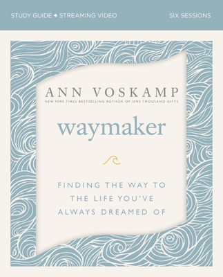 Waymaker Bible Study Guide Plus Streaming Video: Finding the Way to the Life You've Always Dreamed of - Voskamp, Ann