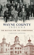 Wayne County, Indiana: The Battles for the Courthouse