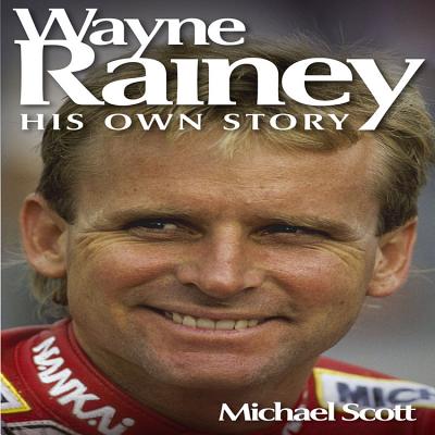 Wayne Rainey: His Own Story - Scott, Michael