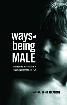 Ways of Being Male: Representing Masculinities in Children's Literature - Stephens, John (Editor)