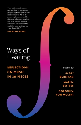 Ways of Hearing: Reflections on Music in 26 Pieces - Burnham, Scott (Editor), and Seltzer, Marna (Editor), and Von Moltke, Dorothea (Editor)
