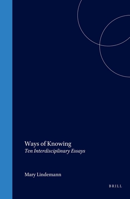 Ways of Knowing: Ten Interdisciplinary Essays - Lindemann, Mary (Editor)