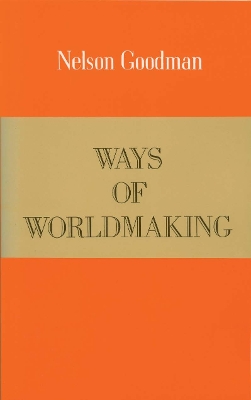 Ways of Worldmaking - Goodman, Nelson