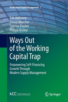 Ways Out of the Working Capital Trap: Empowering Self-Financing Growth Through Modern Supply Management - Hofmann, Erik, and Maucher, Daniel, and Piesker, Sabrina