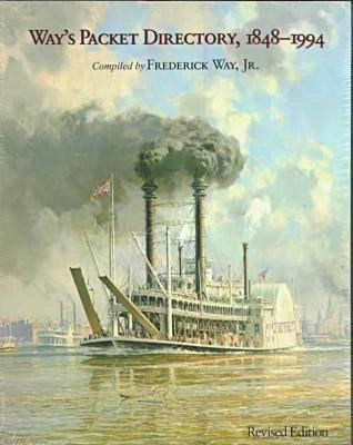 Way's Packet Directory, 1848-1994: Passenger Steamboats of the Mississippi River System Since the Advent of Photography in Mid-Continent America - Rutter, Joseph W (Contributions by), and Way Jr, Frederick, and Jr, Frederick Way