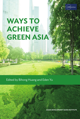 Ways to Achieve Green Asia - Huang, Bihong (Editor), and Yu, Eden (Editor)