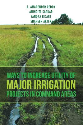 Ways to Increase Utility of Major Irrigation Projects in Command Areas - Reddy, and Sarkar, and Ricart and Akter