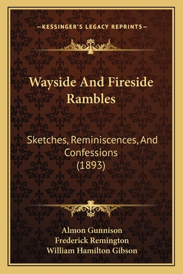 Wayside and Fireside Rambles: Sketches, Reminiscences, and Confessions (1893) - Gunnison, Almon, and Remington, Frederick (Illustrator), and Gibson, William Hamilton (Illustrator)