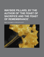 Wayside Pillars, by the Author of 'The Feast of Sacrifice and the Feast of Remembrance'