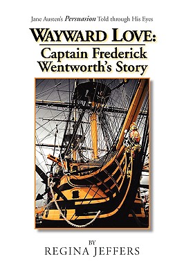 Wayward Love: Captain Frederick Wentworth's Story - Jeffers, Regina