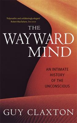 Wayward Mind: An Intimate History of the Unconscious - Claxton, Guy