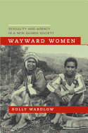 Wayward Women: Sexuality and Agency in a New Guinea Society