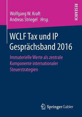 Wclf Tax Und IP Gespr?chsband 2016: Immaterielle Werte ALS Zentrale Komponente Internationaler Steuerstrategien - Kraft, Wolfgang W (Editor), and Striegel, Andreas (Editor)