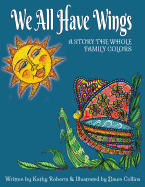 We All Have Wings: A Story the Whole Family Colors