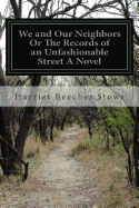 We and Our Neighbors Or The Records of an Unfashionable Street A Novel