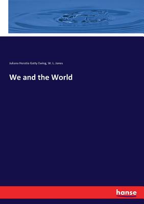 We and the World - Ewing, Juliana Horatia Gatty, and Jones, W L