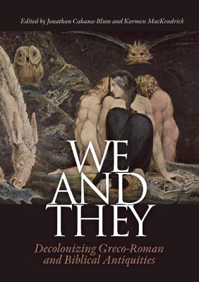 We and They: Decolonizing Graeco-Roman and Biblical Antiquities - Cahana-Blum, Jonathan (Editor), and Mackendrick, Karmen (Editor)