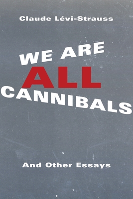 We Are All Cannibals: And Other Essays - Levi-Strauss, Claude, and Olender, Maurice (Foreword by), and Todd, Jane Marie (Translated by)