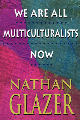 We Are All Multiculturalists Now - Glazer, Nathan