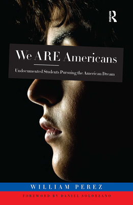 We ARE Americans: Undocumented Students Pursuing the American Dream - Perez, William (Editor)