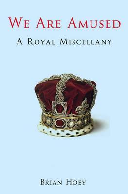 We Are Amused: A Royal Miscellany - Hoey, Brian