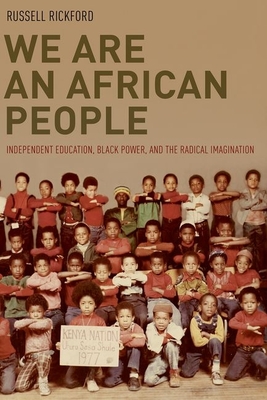We Are an African People: Independent Education, Black Power, and the Radical Imagination - Rickford, Russell
