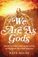 We Are As Gods: Back to the Land in the 1970s on the Quest for a New America