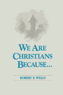 We Are Christians Because . . .