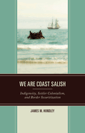 We are Coast Salish: Indigeneity, Settler Colonialism, and Border Securitization