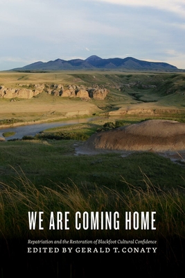 We Are Coming Home: Repatriation and the Restoration of Blackfoot Cultural Confidence - Conaty, Gerald T (Editor)