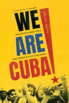 We Are Cuba!: How a Revolutionary People Have Survived in a Post-Soviet World - Yaffe, Helen