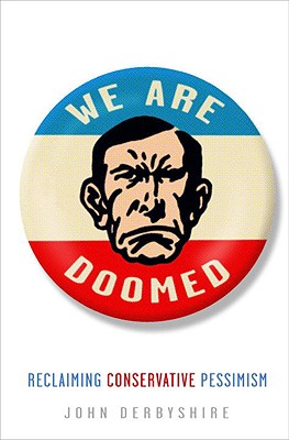 We Are Doomed: Reclaiming Conservative Pessimism - Derbyshire, John