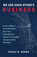 We Are Each Other's Business: Black Women's Intersectional Political Consumerism During the Chicago Welfare Rights Movement