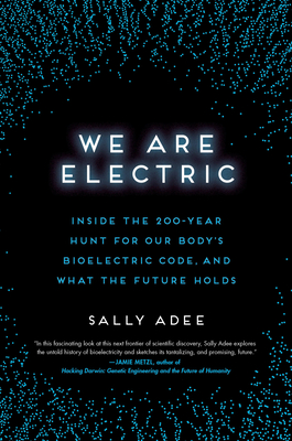 We Are Electric: Inside the 200-Year Hunt for Our Body's Bioelectric Code, and What the Future Holds - Adee, Sally, Ms.