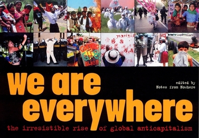 We Are Everywhere: The Irresistible Rise of Global Anti-Capitalism - Notes from Nowhere