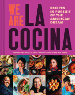 We Are La Cocina: Recipes in Pursuit of the American Dream (Global Cooking, International Cookbook, Immigrant Cookbook)