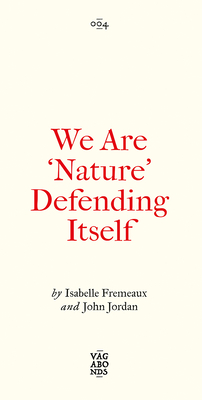 We Are 'Nature' Defending Itself: Entangling Art, Activism and Autonomous Zones - Fremeaux, Isabelle, and Jordan, Jay